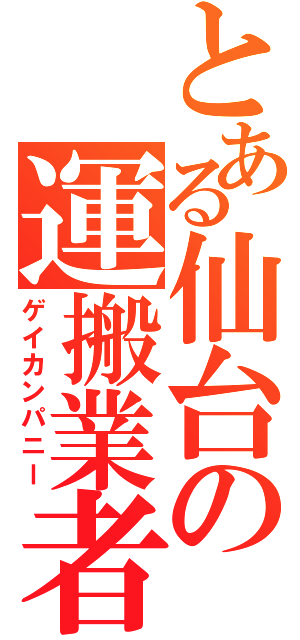 とある仙台の運搬業者（ゲイカンパニー）