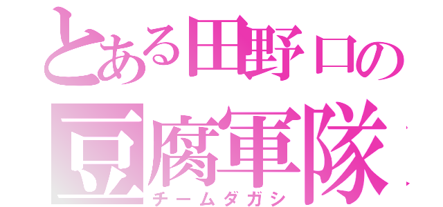 とある田野口の豆腐軍隊（チームダガシ）