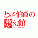 とある伯爵の夢幻館（ファントムキャッスル）