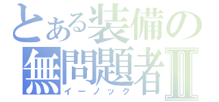 とある装備の無問題者Ⅱ（イーノック）