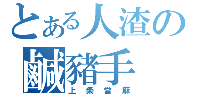 とある人渣の鹹豬手（上条當麻）