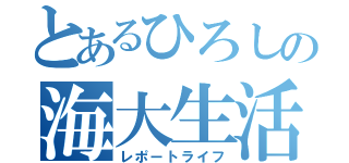 とあるひろしの海大生活（レポートライフ）