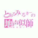 とあるみるきーの地声似師（みるみー）