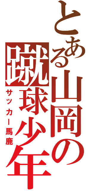 とある山岡の蹴球少年（サッカー馬鹿）