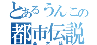 とあるうんこの都市伝説（高木諒）