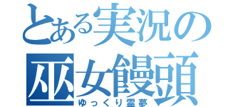 とある実況の巫女饅頭（ゆっくり霊夢）