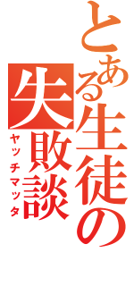 とある生徒の失敗談（ヤッチマッタ）