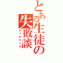 とある生徒の失敗談（ヤッチマッタ）