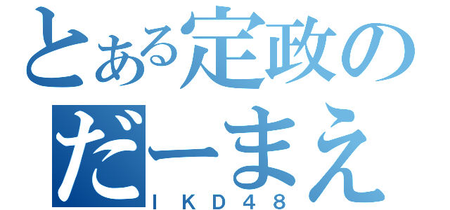 とある定政のだーまえ集団（ＩＫＤ４８）