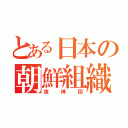 とある日本の朝鮮組織（夜神団）