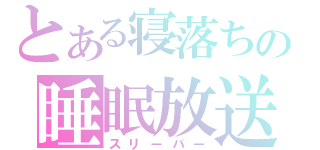 とある寝落ちの睡眠放送（スリーパー）