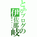 とあるブログの伊佐那岐（頭がパーン）