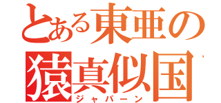 とある東亜の猿真似国（ジャパーン）