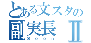 とある文スタの副実長Ⅱ（Ｓｏｏｎ）