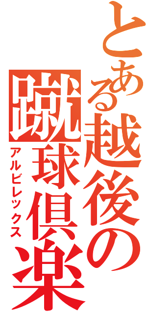 とある越後の蹴球倶楽部（アルビレックス）