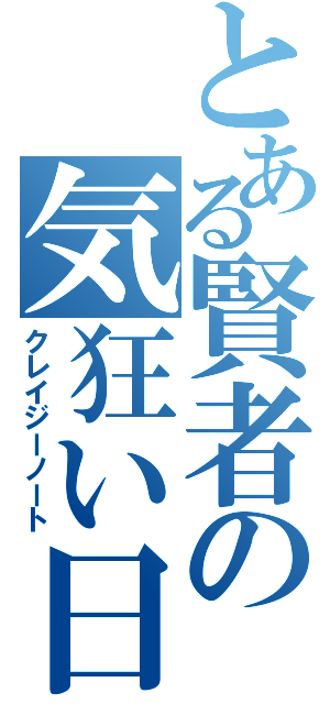 とある賢者の気狂い日記（クレイジーノート）