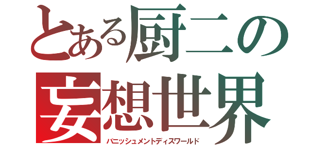 とある厨二の妄想世界（バニッシュメントディスワールド）