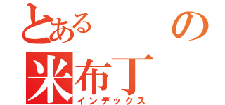 とあるの米布丁（インデックス）