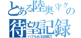 とある陸奥守クラスタの待望記録（ハブられる初期刀）