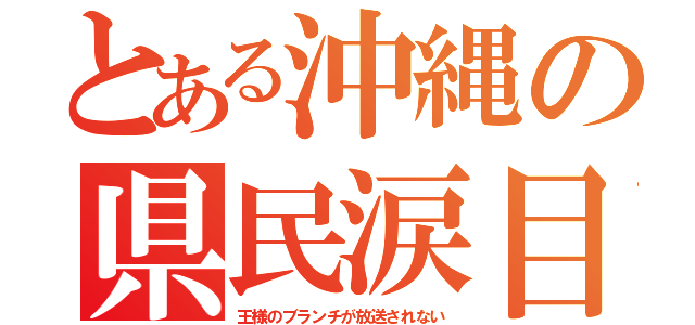 とある沖縄の県民涙目（王様のブランチが放送されない）