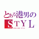 とある港男のＳＴＹＬＥ（ＫＯＮＧ ＭＡＮ ＳＴＹＬＥ）