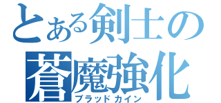 とある剣士の蒼魔強化（ブラッドカイン）