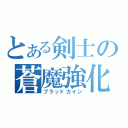 とある剣士の蒼魔強化（ブラッドカイン）