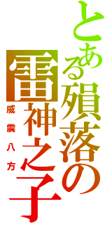 とある殞落の雷神之子（威震八方）