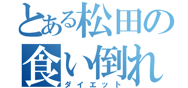 とある松田の食い倒れ（ダイエット）