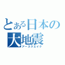 とある日本の大地震（アースクエイク）