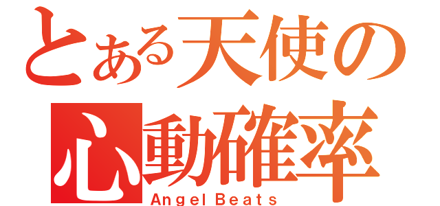 とある天使の心動確率（ＡｎｇｅｌＢｅａｔｓ）