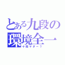 とある九段の環境全一（十段マダー？）