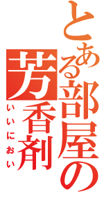 とある部屋の芳香剤（いいにおい）