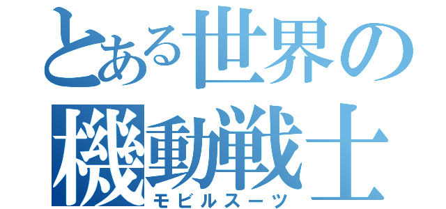 とある世界の機動戦士（モビルスーツ）