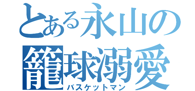 とある永山の籠球溺愛（バスケットマン）