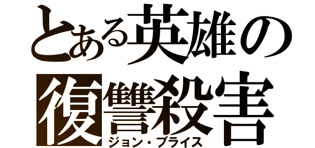 とある英雄の復讐殺害（ジョン・ブライス）