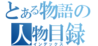 とある物語の人物目録（インデックス）