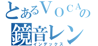 とあるＶＯＣＡＬＯＩＤの鏡音レン（インデックス）