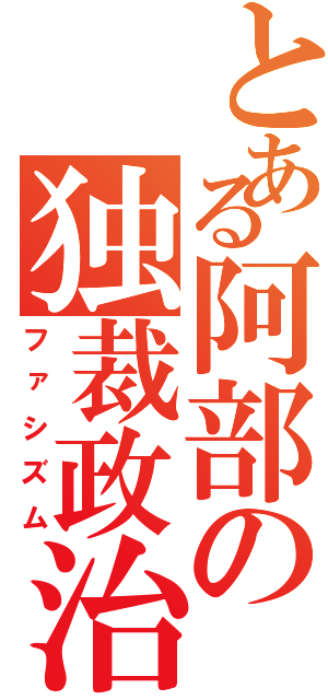 とある阿部の独裁政治Ⅱ（ファシズム）