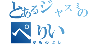 とあるジャスミンのぺりい（かものはし）