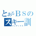 とあるＢＳのスキー訓練（インデックス）