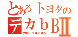 とあるトヨタのデカｂＢⅡ（カローラルミオン）