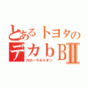 とあるトヨタのデカｂＢⅡ（カローラルミオン）