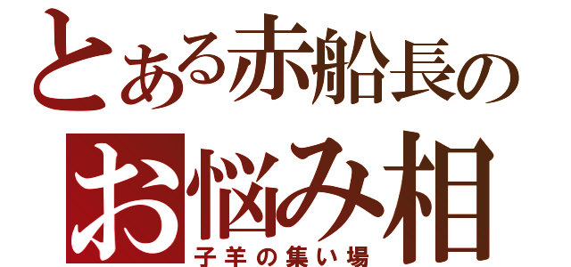 とある赤船長のお悩み相談室（子羊の集い場）