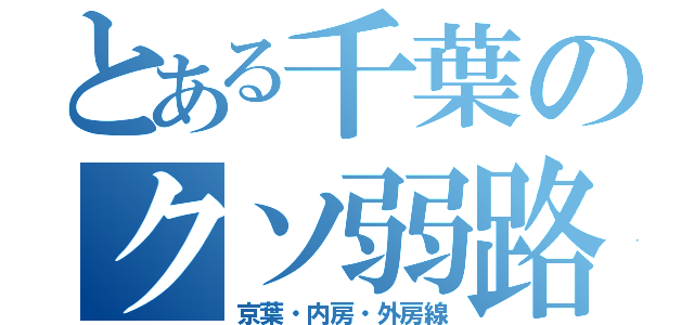 とある千葉のクソ弱路線（京葉・内房・外房線）