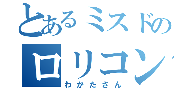 とあるミスドのロリコン（わかたさん）