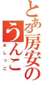 とある房安のうんこ（おしっこ）