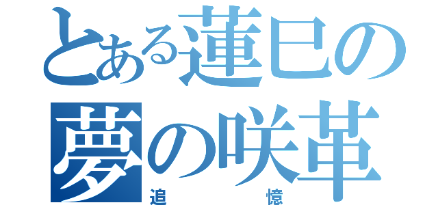 とある蓮巳の夢の咲革命（追憶）