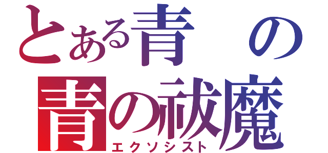 とある青の青の祓魔師（エクソシスト）