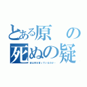 とある原の死ぬの疑惑（彼は何お言っているのか…）